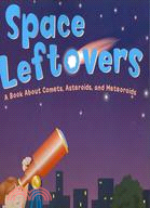 Space Leftovers: A Book About Comets, Asteroids, and Meteoroids
