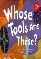 Whose tools are these? : a look at tools workers use--big, sharp, and smooth /