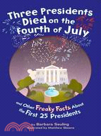 Three Presidents Died on the Fourth of July: and Other Freaky Facts About the First 25 Presidents