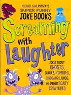 Screaming With Laughter: Jokes About Ghosts, Ghouls, Zombies, Dinosaurs, Bugs, and Other Scary Creatures