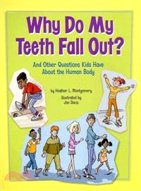 Why Do My Teeth Fall Out? ─ And Other Questions Kids Have About the Human Body