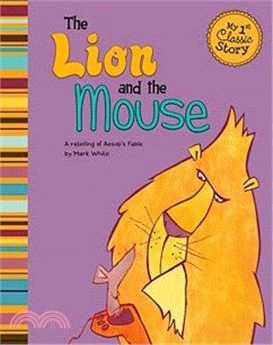 The Lion and the Mouse : A Retelling of Aesop's Fable (My First Classic Story)