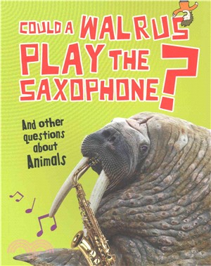 Could a Walrus Play the Saxophone?：And other questions about Animals