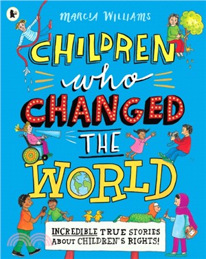 Children Who Changed the World: Incredible True Stories About Children's Rights!