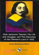 Abel Janszoon Tasman: His Life and Voyages and the Discovery of Van Diemen's Land in 1642
