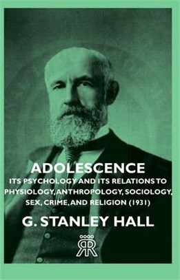 Adolescence: Its Psychology and Its Relations to Physiology, Anthropology, Sociology, Sex, Crime, and Religion