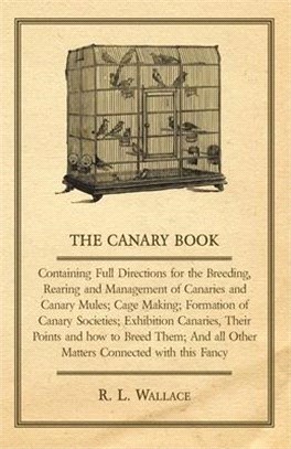 The Canary Book: Containing Full Directions for the Breeding, Rearing and Management of Canaries and Canary Mules: Cage Making; Formati