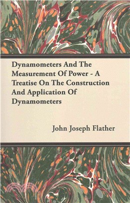 Dynamometers And The Measurement Of Power ― A Treatise on the Construction and Application of Dynamometers