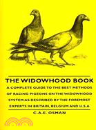 The Widowhood Book: A Complete Guide to the Best Methods of Racing Pigeons on the Widowhood System As Described by the Foremost Experts in Britain, Belgium and U.s.a