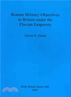 Roman Military Objectives in Britain Under the Flavian Emperors