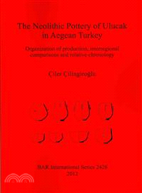 The Neolithic Pottery of Ulucak in Aegean Turkey ― Organization of Production, Interregional Comparisons and Relative Chronology by Ciler Cilingiroglu