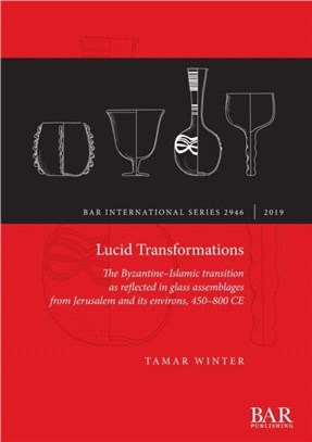 Lucid Transformations：The Byzantine-Islamic transition as reflected in glass assemblages from Jerusalem and its environs, 450-800 CE