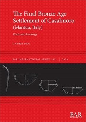 The Final Bronze Age Settlement of Casalmoro (Mantua, Italy): Finds and chronology