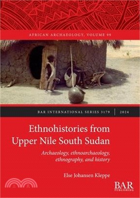 Ethnohistories from Upper Nile South Sudan: Archaeology, ethnoarchaeology, ethnography, and history