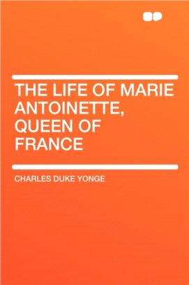 The Life of Marie Antoinette, Queen of France