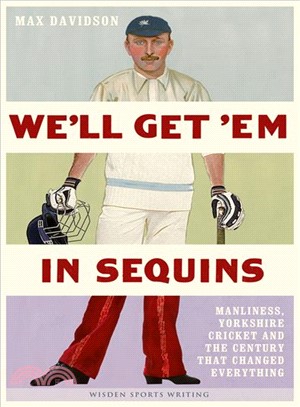 We'll Get 'em in Sequins—Manliness, Yorkshire Cricket and the Century That Changed Everything