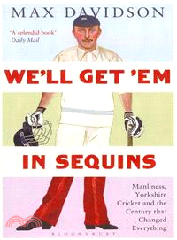 We'll Get 'em in Sequins ― Manliness, Yorkshire Cricket and the Century That Changed Everything