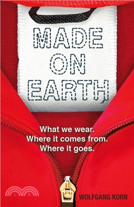 Made on Earth：What We Wear. Where it Comes from. Where it Goes.