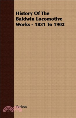 History Of The Baldwin Locomotive Works - 1831 To 1902