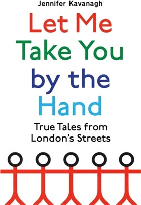 Let Me Take You by the Hand：True Tales from London's Streets