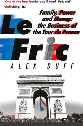 Le Fric: Family, Power and Money: The Business of the Tour de France