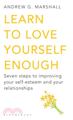 Learn to Love Yourself Enough：Seven Steps to Improving Your Self-Esteem and Your Relationships