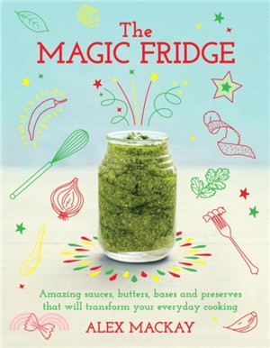 The Magic Fridge：Amazing sauces, butters, bases and preserves that will transform your everyday cooking