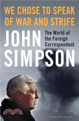 We Chose to Speak of War and Strife：The World of the Foreign Correspondent