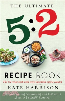 The Ultimate 5:2 Diet Recipe Book：Easy, Calorie Counted Fast Day Meals You'll Love