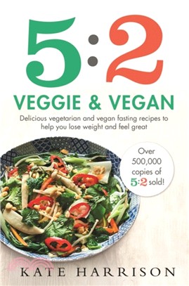 5:2 Veggie and Vegan：Delicious vegetarian and vegan fasting recipes to help you lose weight and feel great