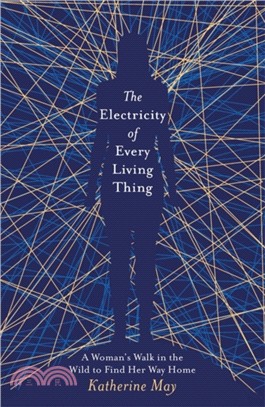 The Electricity of Every Living Thing：A Woman's Walk in the Wild to Find Her Way Home
