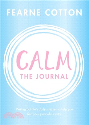 Calm: The Journal：Writing out life's daily stresses to help you find your peaceful centre