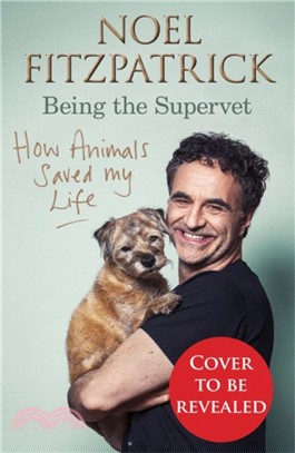 How Animals Saved My Life: Being the Supervet