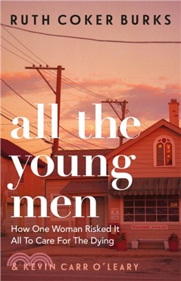 All the Young Men：How One Woman Risked It All To Care For The Dying