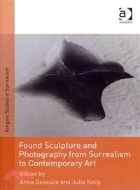 Found Sculpture and Photography from Surrealism to Contemporary Art