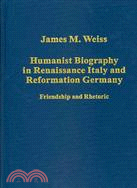 Humanist Biography in Renaissance Italy and Reformation Germany: Friendship and Rhetoric