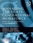 Managing the Multi-Generational Workforce ─ From the GI Generation to the Millennials