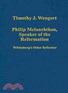 Philip Melanchthon, Speaker of the Reformation: Wittenberg's Other Reformer