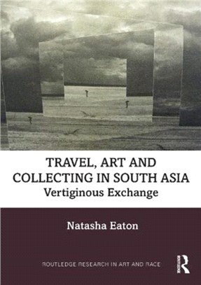 Travel, Art and Collecting in South Asia：Vertiginous Exchange