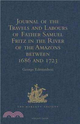 Journal of the Travels and Labours of Father Samuel Fritz in the River of the Amazons Between 1686 and 1723