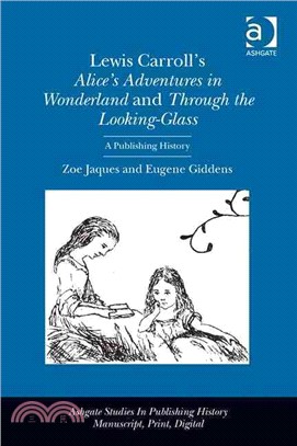 Lewis Carroll's Alice's Adventures in Wonderland and Through the Looking-Glass ─ A Publishing History