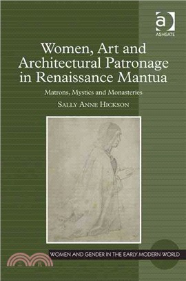 Women, Art and Architectural Patronage in Renaissance Mantua ─ Matrons, Mystics and Monasteries