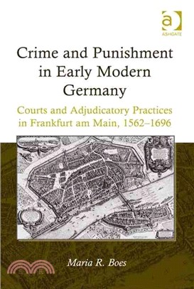 Crime and Punishment in Early Modern Germany ― Courts and Adjudicatory Practices in Frankfurt Am Main, 1562-1696