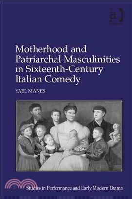 Motherhood and Patriarchal Masculinities in Sixteenth-Century Italian Comedy