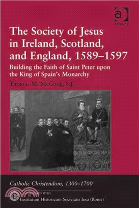 The Society of Jesus in Ireland, Scotland, and England, 1589?597—Building the Faith of Saint Peter upon the King of Spain's Monarchy