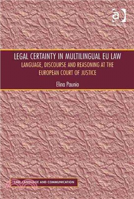 Legal Certainty in Multilingual Eu Law ― Language, Discourse and Reasoning at the European Court of Justice