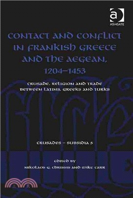 Contact and Conflict in Frankish Greece and the Aegean, 1204-1453 ─ Crusade, Religion and Trade Between Latins, Greeks and Turks