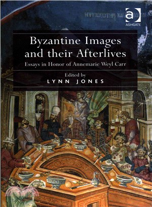 Byzantine Images and Their Afterlives ─ Essays in Honor of Annemarie Weyl Carr