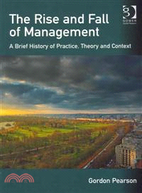 The Rise and Fall of Management―A Brief History of Practice, Theory and Context