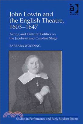 John Lowin and the English Theatre, 1603-1647 ─ Acting and Cultural Politics on the Jacobean and Caroline Stage